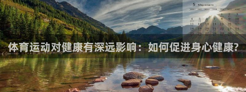 杭州悟空体育：体育运动对健康有深远影响：如何促进身心健康?